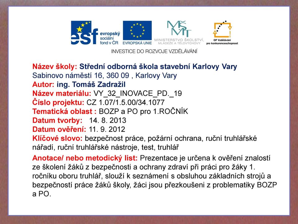 2012 Klíčové slovo: bezpečnost práce, požární ochrana, ruční truhlářské nářadí, ruční truhlářské nástroje, test, truhlář Anotace/ nebo metodický list: Prezentace je určena k