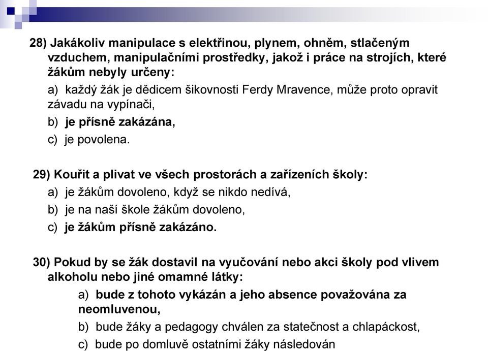 29) Kouřit a plivat ve všech prostorách a zařízeních školy: a) je žákům dovoleno, když se nikdo nedívá, b) je na naší škole žákům dovoleno, c) je žákům přísně zakázáno.