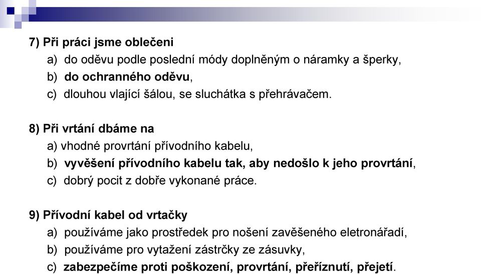 8) Při vrtání dbáme na a) vhodné provrtání přívodního kabelu, b) vyvěšení přívodního kabelu tak, aby nedošlo k jeho provrtání, c)