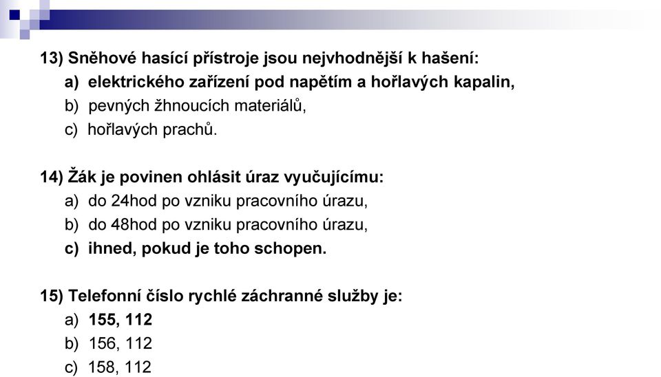 14) Žák je povinen ohlásit úraz vyučujícímu: a) do 24hod po vzniku pracovního úrazu, b) do 48hod po