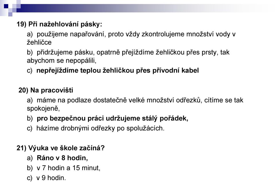 pracovišti a) máme na podlaze dostatečně velké množství odřezků, cítíme se tak spokojeně, b) pro bezpečnou práci udržujeme stálý