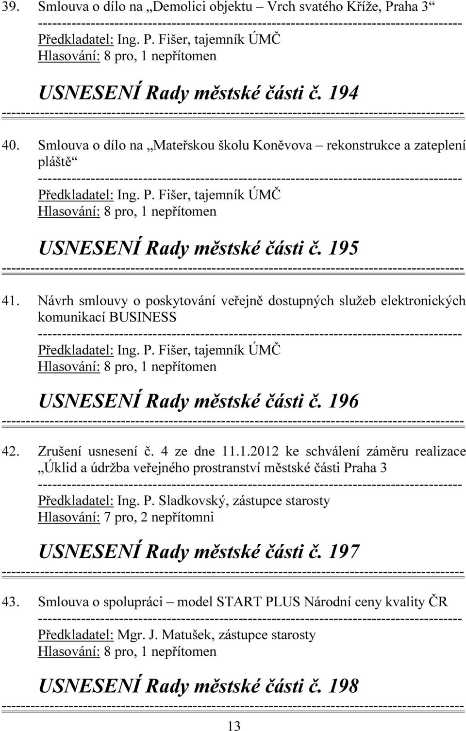 Návrh smlouvy o poskytování veřejně dostupných služeb elektronických komunikací BUSINESS USNESENÍ Rady městské části č. 19