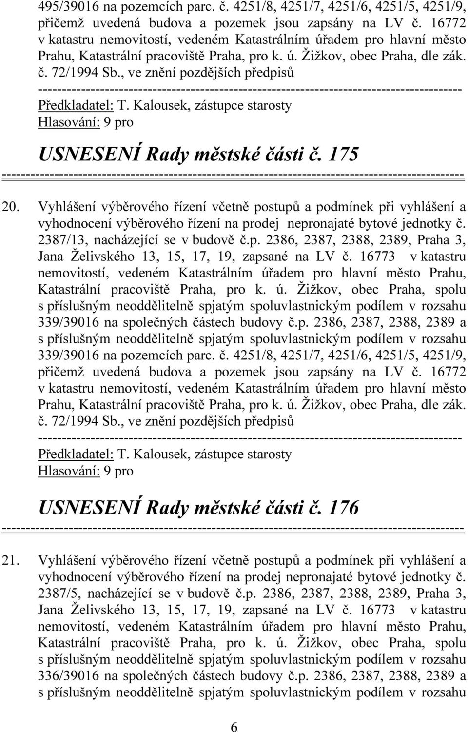 , ve znění pozdějších předpisů USNESENÍ Rady městské části č. 175 20. Vyhlášení výběrového řízení včetně postupů a podmínek při vyhlášení a 2387/13, nacházející se v budově č.p. 2386, 2387, 2388, 2389, Praha 3, Jana Želivského 13, 15, 17, 19, zapsané na LV č.