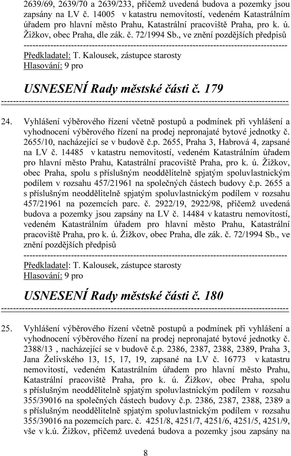 , ve znění pozdějších předpisů USNESENÍ Rady městské části č. 179 24. Vyhlášení výběrového řízení včetně postupů a podmínek při vyhlášení a 2655/10, nacházející se v budově č.p. 2655, Praha 3, Habrová 4, zapsané na LV č.