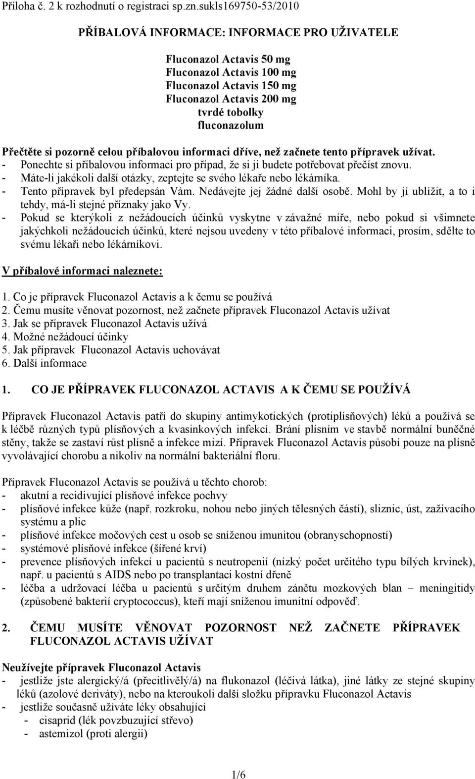 Přečtěte si pozorně celou příbalovou informaci dříve, než začnete tento přípravek užívat. - Ponechte si příbalovou informaci pro případ, že si ji budete potřebovat přečíst znovu.