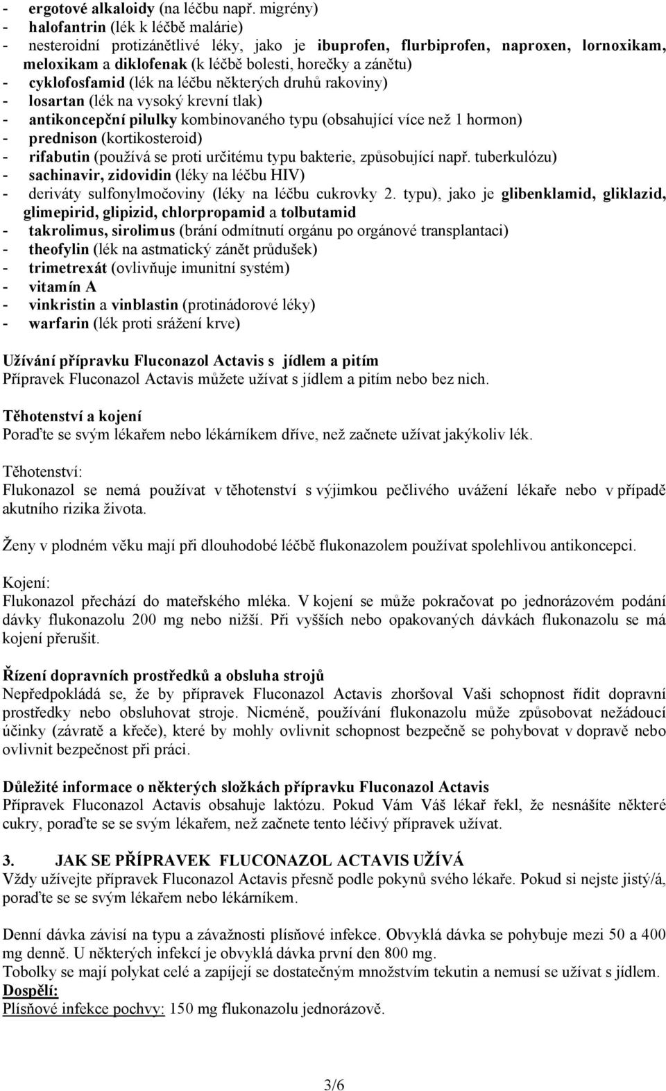 cyklofosfamid (lék na léčbu některých druhů rakoviny) - losartan (lék na vysoký krevní tlak) - antikoncepční pilulky kombinovaného typu (obsahující více než 1 hormon) - prednison (kortikosteroid) -