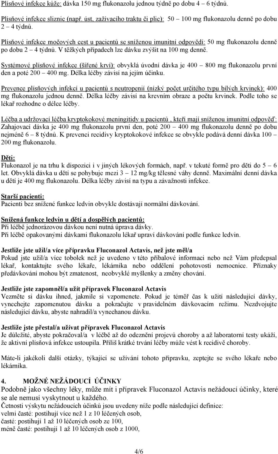 Systémové plísňové infekce (šířené krví): obvyklá úvodní dávka je 400 800 mg flukonazolu první den a poté 200 400 mg. Délka léčby závisí na jejím účinku.