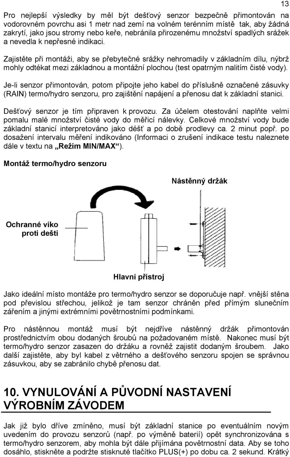 Zajistěte při montáži, aby se přebytečné srážky nehromadily v základním dílu, nýbrž mohly odtékat mezi základnou a montážní plochou (test opatrným nalitím čisté vody).