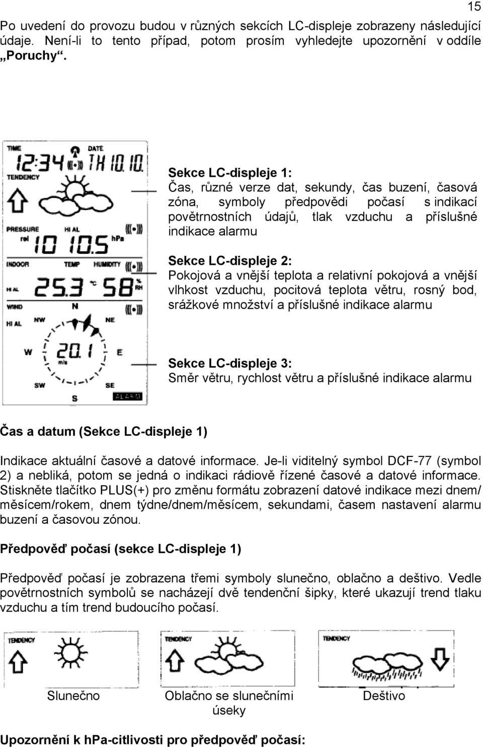 2: Pokojová a vnější teplota a relativní pokojová a vnější vlhkost vzduchu, pocitová teplota větru, rosný bod, srážkové množství a příslušné indikace alarmu Sekce LC-displeje 3: Směr větru, rychlost