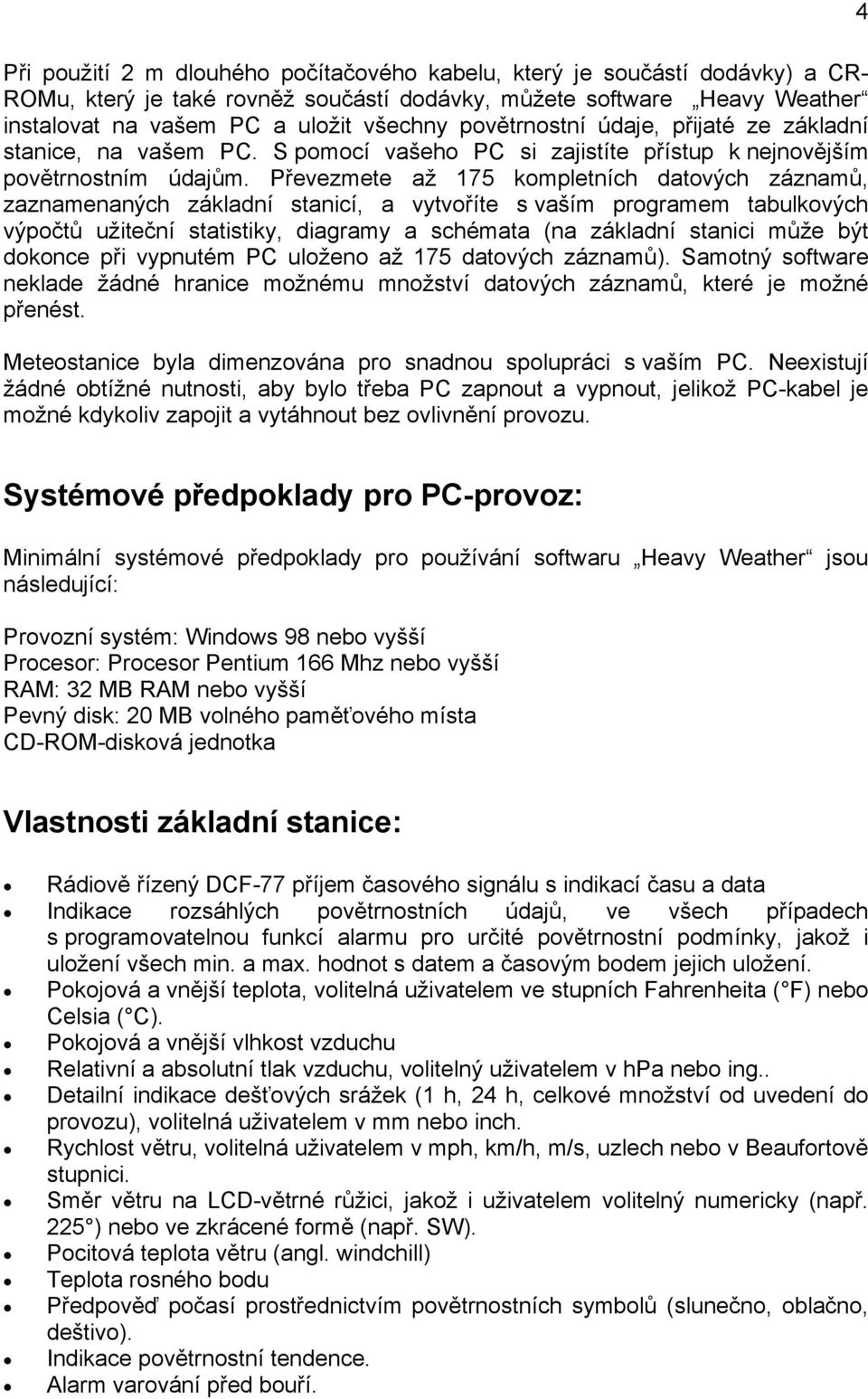 Převezmete až 175 kompletních datových záznamů, zaznamenaných základní stanicí, a vytvoříte s vaším programem tabulkových výpočtů užiteční statistiky, diagramy a schémata (na základní stanici může