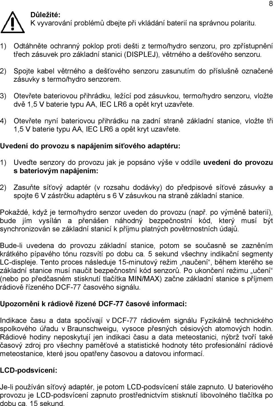 2) Spojte kabel větrného a dešťového senzoru zasunutím do příslušně označené zásuvky s termo/hydro senzorem.