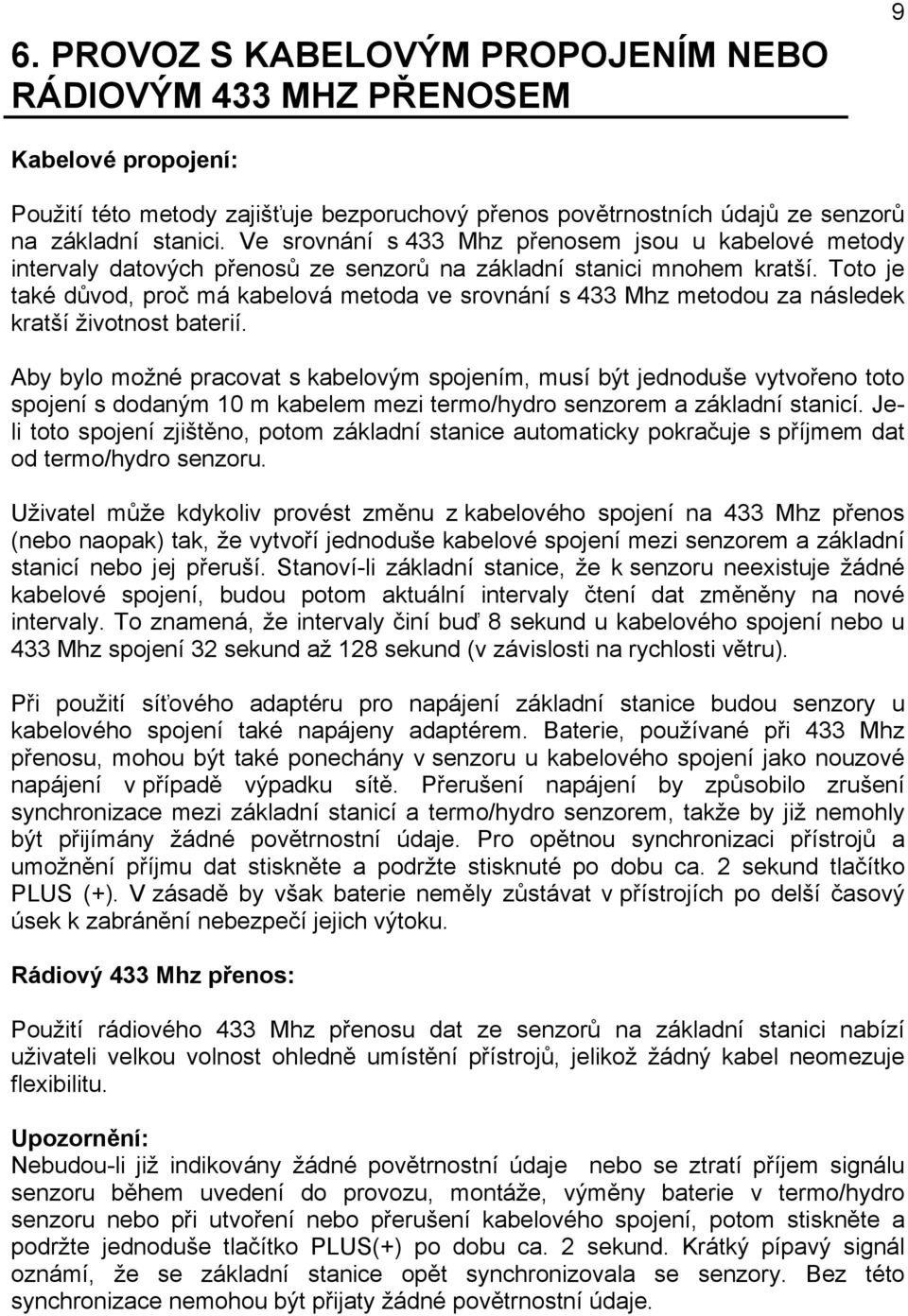 Toto je také důvod, proč má kabelová metoda ve srovnání s 433 Mhz metodou za následek kratší životnost baterií.