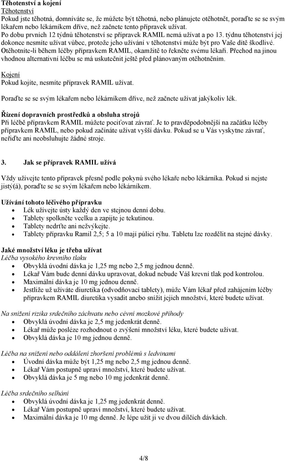 týdnu těhotenství jej dokonce nesmíte užívat vůbec, protože jeho užívání v těhotenství může být pro Vaše dítě škodlivé. Otěhotníte-li během léčby přípravkem RAMIL, okamžitě to řekněte svému lékaři.