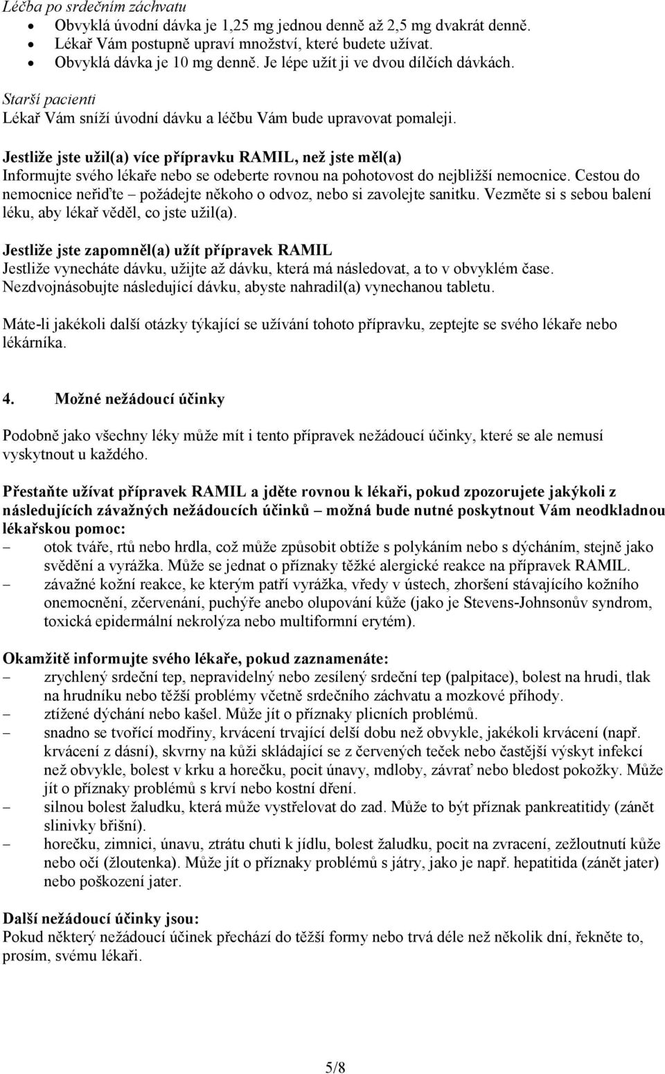 Jestliže jste užil(a) více přípravku RAMIL, než jste měl(a) Informujte svého lékaře nebo se odeberte rovnou na pohotovost do nejbližší nemocnice.