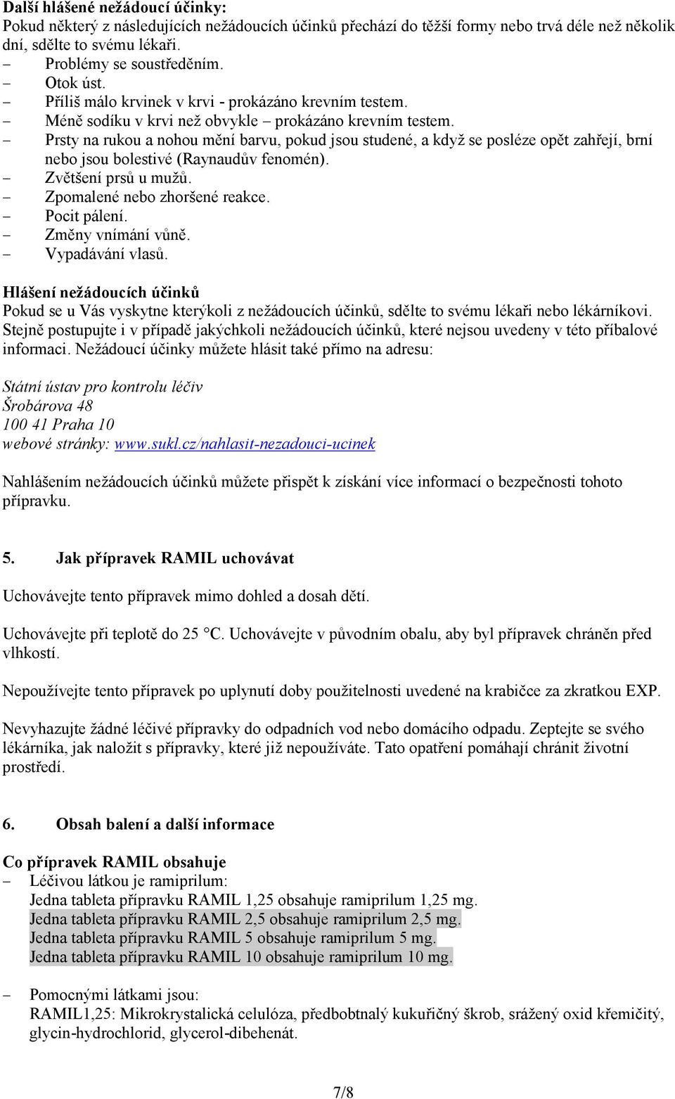 Prsty na rukou a nohou mění barvu, pokud jsou studené, a když se posléze opět zahřejí, brní nebo jsou bolestivé (Raynaudův fenomén). Zvětšení prsů u mužů. Zpomalené nebo zhoršené reakce. Pocit pálení.