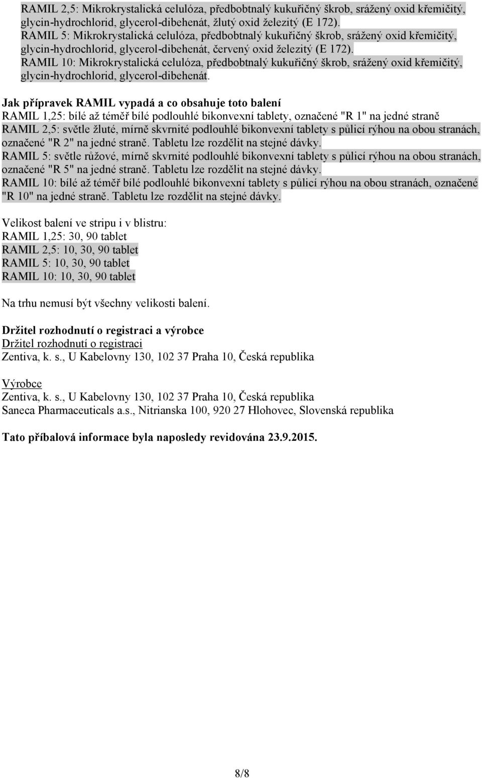 RAMIL 10: Mikrokrystalická celulóza, předbobtnalý kukuřičný škrob, srážený oxid křemičitý, glycin-hydrochlorid, glycerol-dibehenát.