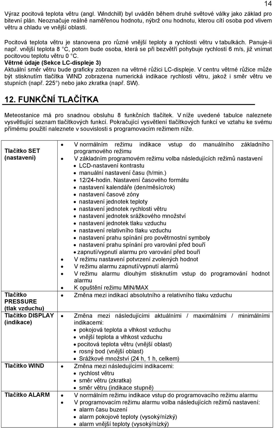 Pocitová teplota větru je stanovena pro různé vnější teploty a rychlosti větru v tabulkách. Panuje-li např.