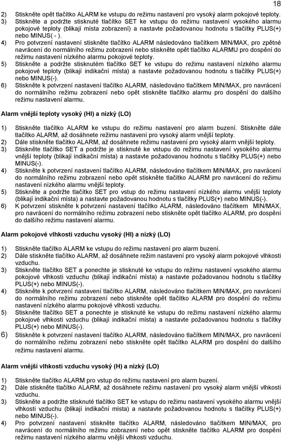 ). 4) Pro potvrzení nastavení stiskněte tlačítko ALARM následováno tlačítkem MIN/MAX, pro zpětné navrácení do normálního režimu zobrazení nebo stiskněte opět tlačítko ALARMU pro dospění do režimu