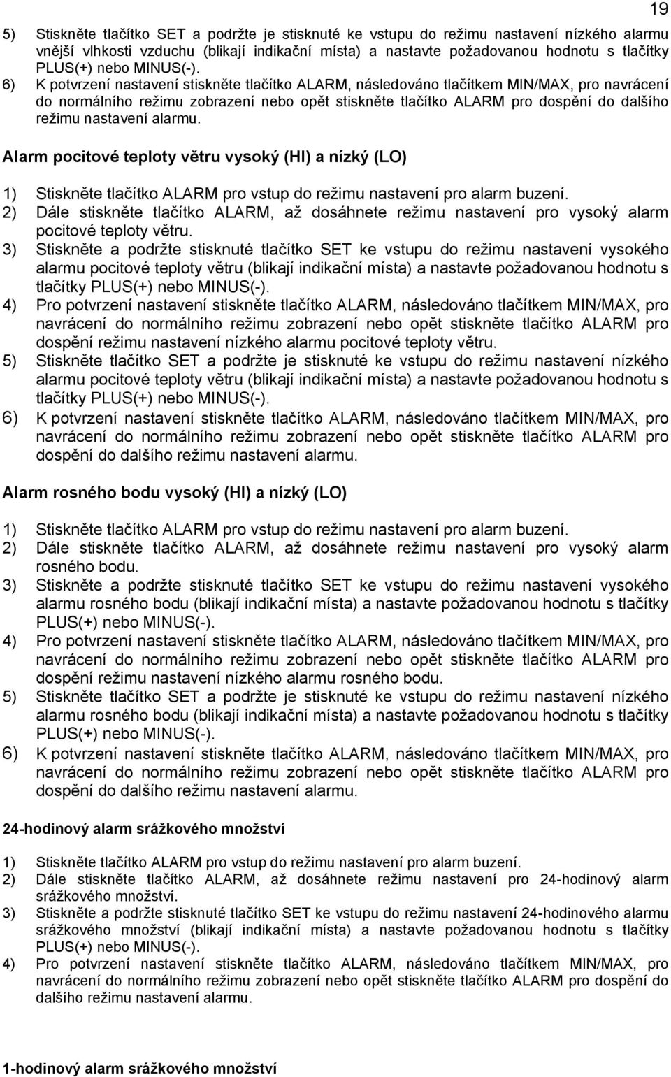 6) K potvrzení nastavení stiskněte tlačítko ALARM, následováno tlačítkem MIN/MAX, pro navrácení do normálního režimu zobrazení nebo opět stiskněte tlačítko ALARM pro dospění do dalšího režimu
