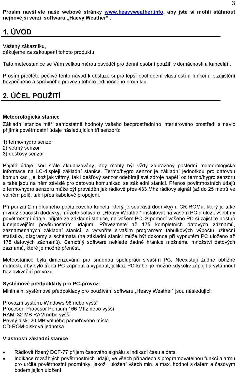 Prosím přečtěte pečlivě tento návod k obsluze si pro lepší pochopení vlastností a funkcí a k zajištění bezpečného a správného provozu tohoto jedinečného produktu. 2.