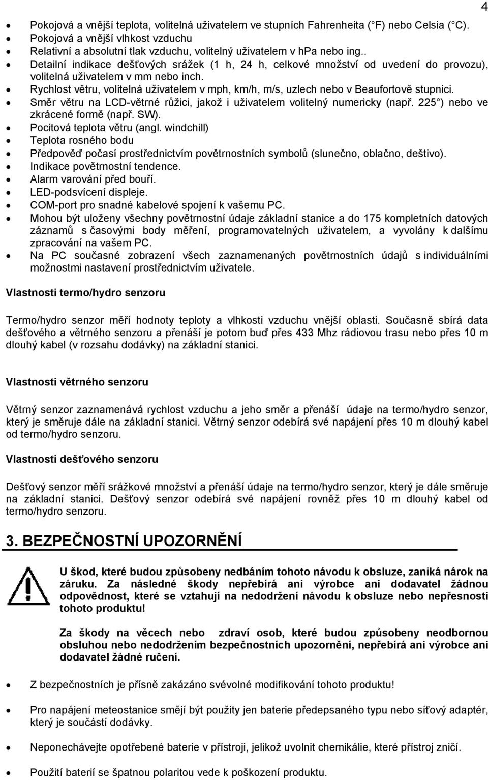 . Detailní indikace dešťových srážek (1 h, 24 h, celkové množství od uvedení do provozu), volitelná uživatelem v mm nebo inch.