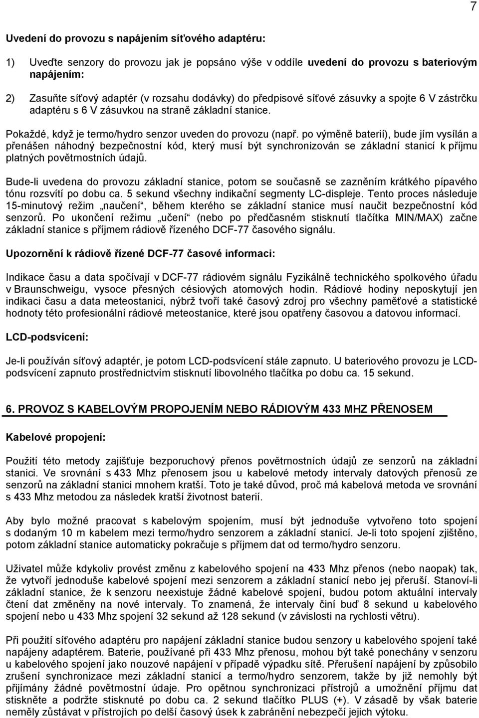 po výměně baterií), bude jím vysílán a přenášen náhodný bezpečnostní kód, který musí být synchronizován se základní stanicí k příjmu platných povětrnostních údajů.