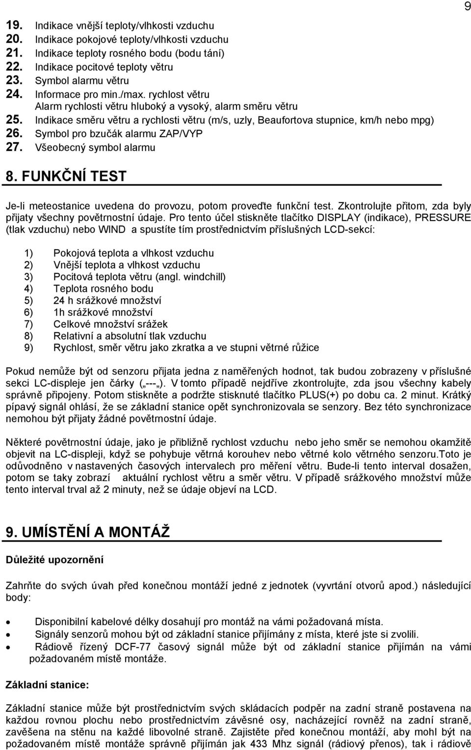 Indikace směru větru a rychlosti větru (m/s, uzly, Beaufortova stupnice, km/h nebo mpg) 26. Symbol pro bzučák alarmu ZAP/VYP 27. Všeobecný symbol alarmu 9 8.