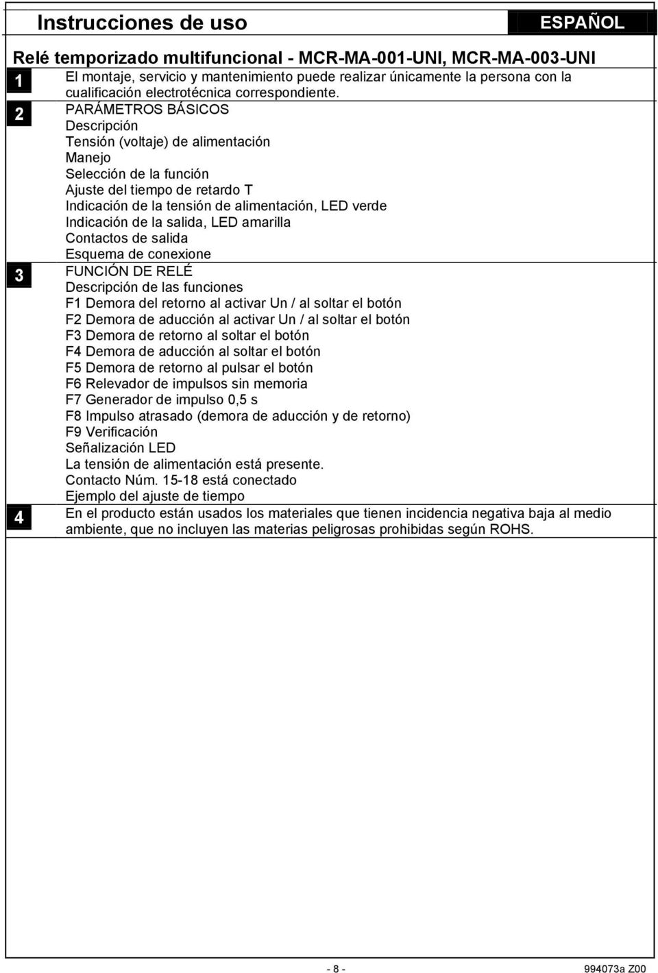 amarilla Conacos de salida Esquema de conexione FUNCIÓN DE RELÉ Descripción de las funciones F Demora del reorno al acivar Un / al solar el boón Demora de aducción al acivar Un / al solar el boón