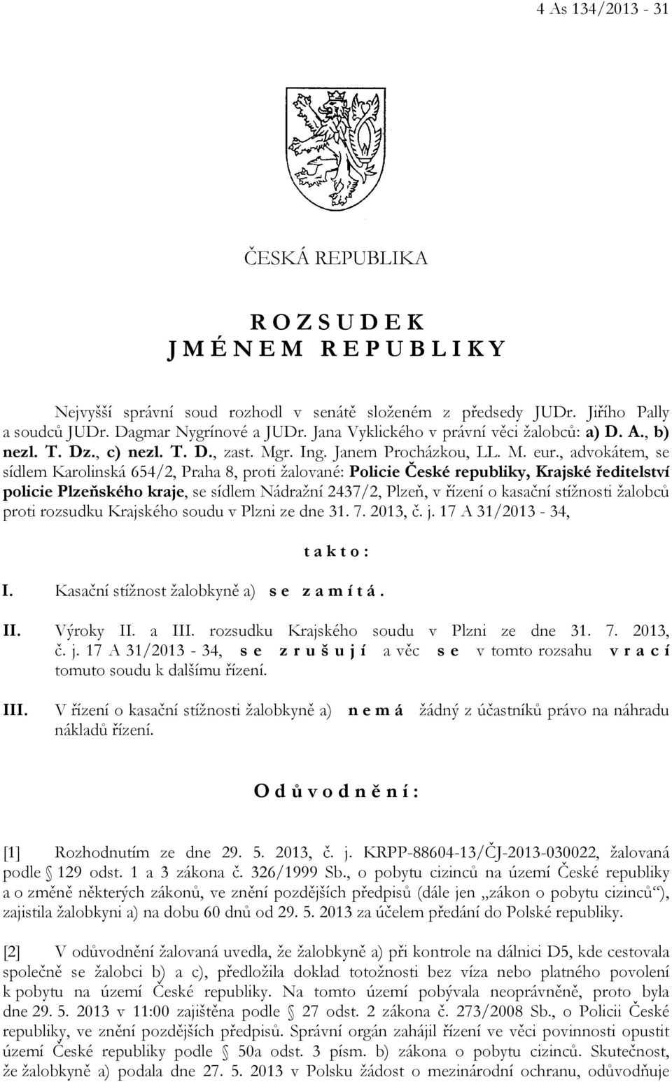 , advokátem, se sídlem Karolinská 654/2, Praha 8, proti žalované: Policie České republiky, Krajské ředitelství policie Plzeňského kraje, se sídlem Nádražní 2437/2, Plzeň, v řízení o kasační stížnosti