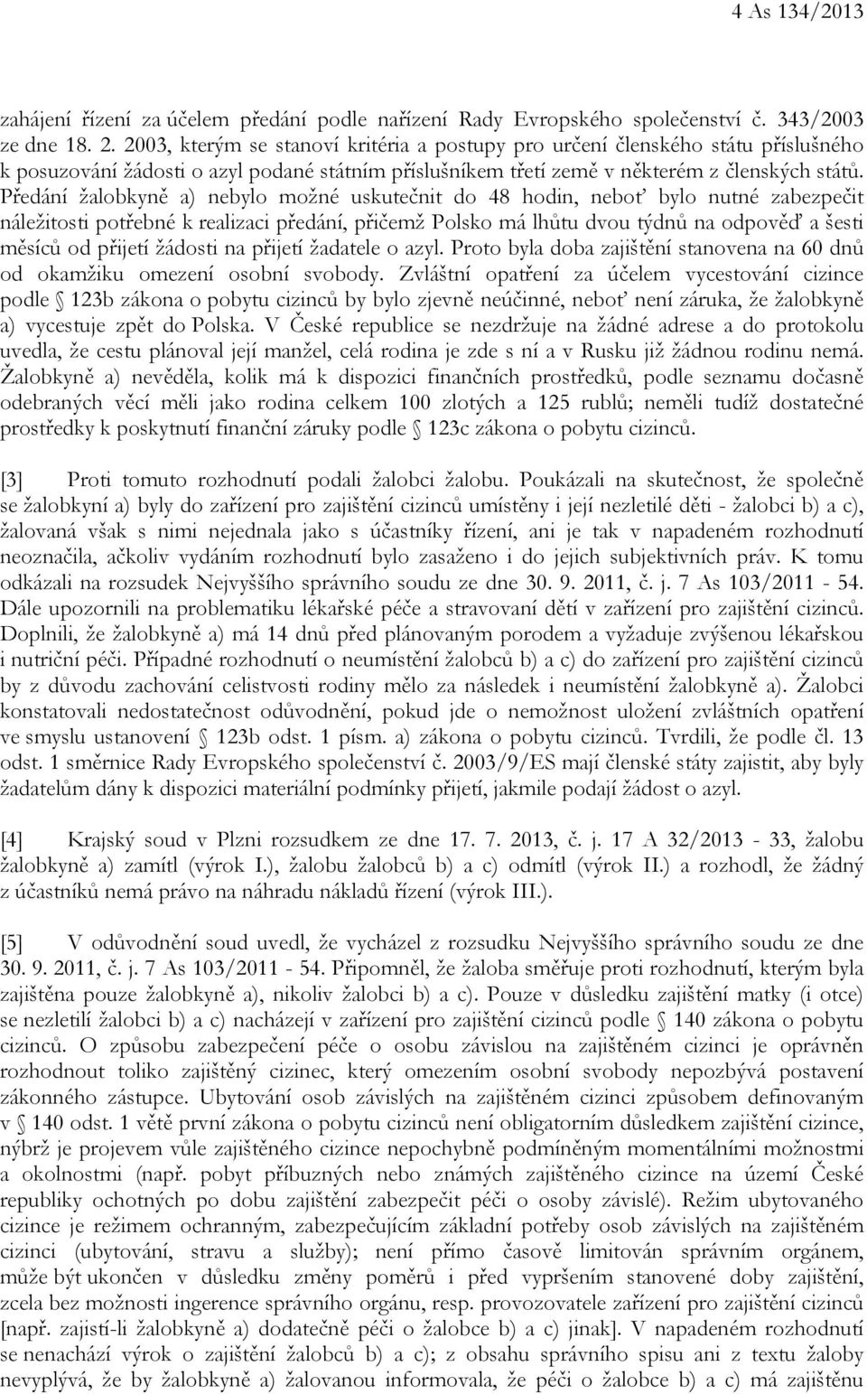 Předání žalobkyně a) nebylo možné uskutečnit do 48 hodin, neboť bylo nutné zabezpečit náležitosti potřebné k realizaci předání, přičemž Polsko má lhůtu dvou týdnů na odpověď a šesti měsíců od přijetí