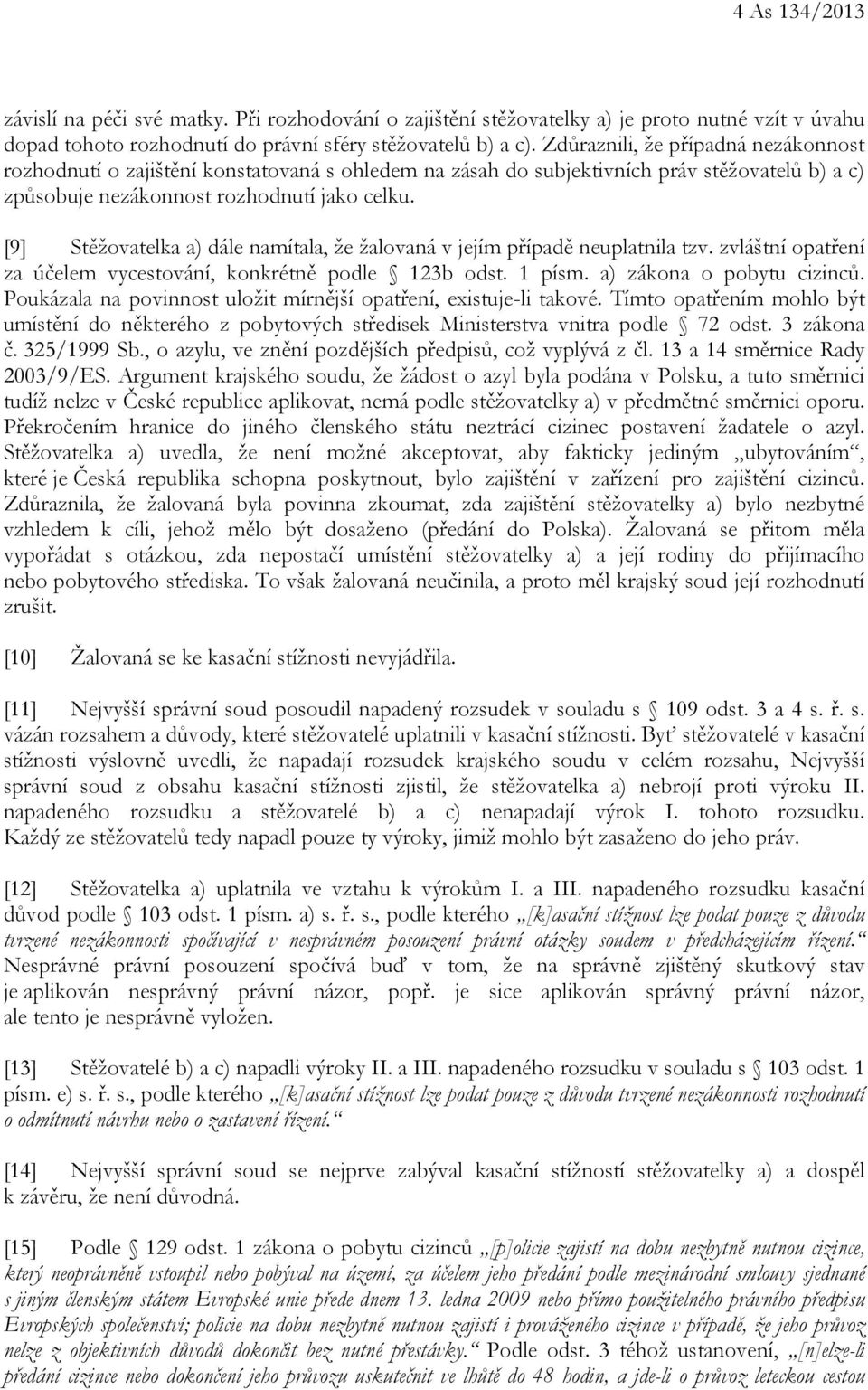 [9] Stěžovatelka a) dále namítala, že žalovaná v jejím případě neuplatnila tzv. zvláštní opatření za účelem vycestování, konkrétně podle 123b odst. 1 písm. a) zákona o pobytu cizinců.