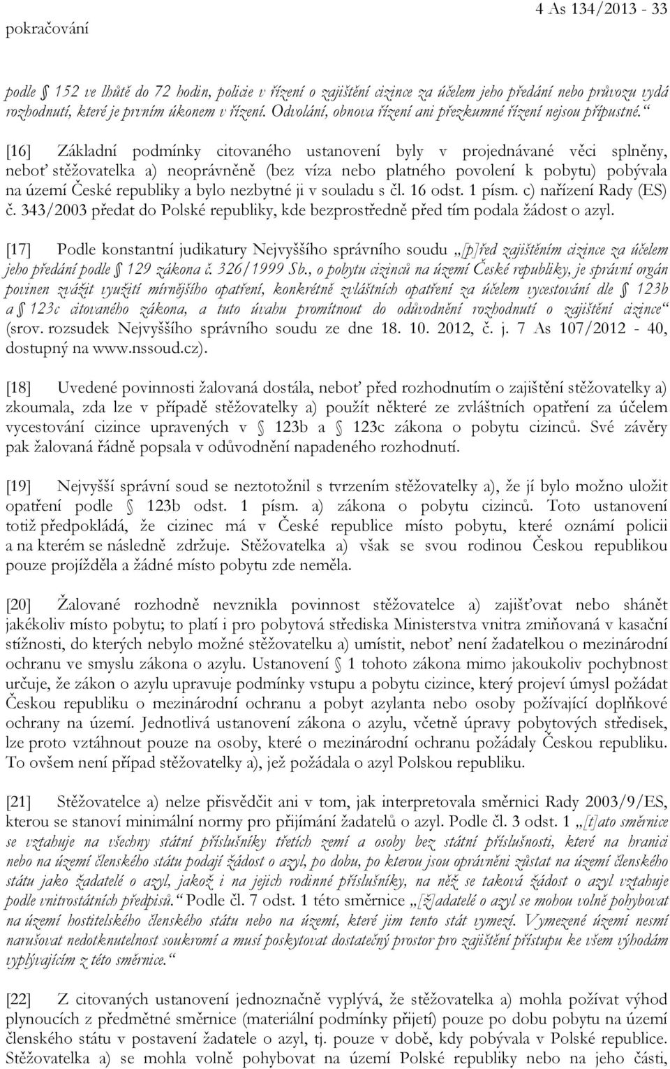 [16] Základní podmínky citovaného ustanovení byly v projednávané věci splněny, neboť stěžovatelka a) neoprávněně (bez víza nebo platného povolení k pobytu) pobývala na území České republiky a bylo
