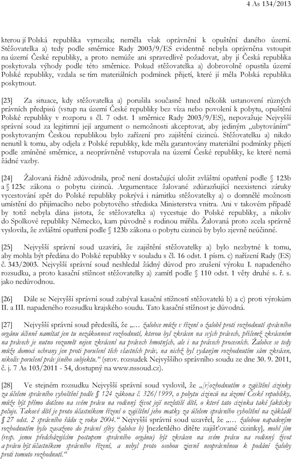 podle této směrnice. Pokud stěžovatelka a) dobrovolně opustila území Polské republiky, vzdala se tím materiálních podmínek přijetí, které jí měla Polská republika poskytnout.