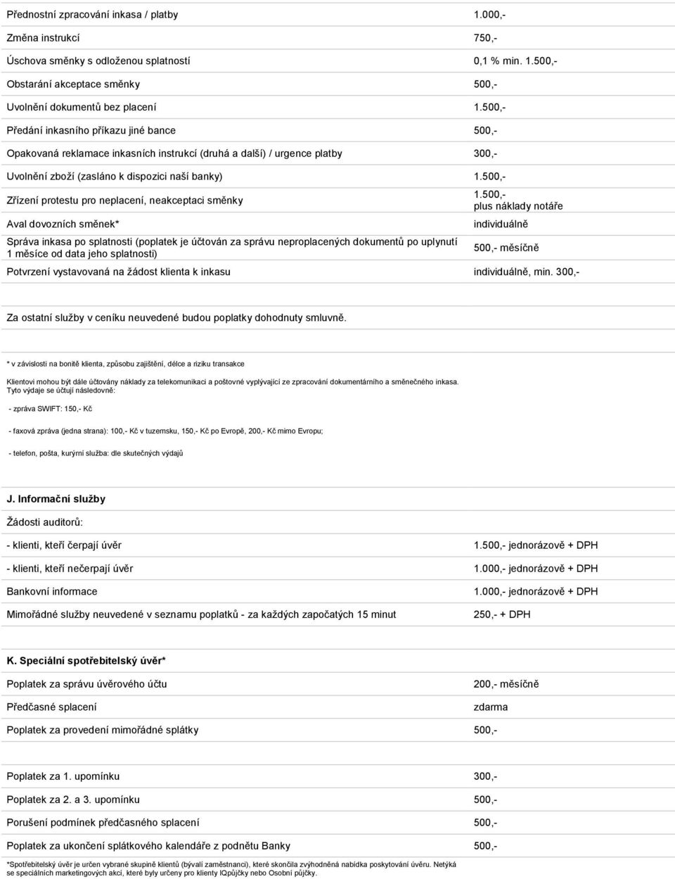 500,- Zřízení protestu pro neplacení, neakceptaci směnky Aval dovozních směnek* Správa inkasa po splatnosti (poplatek je účtován za správu neproplacených dokumentů po uplynutí 1 měsíce od data jeho