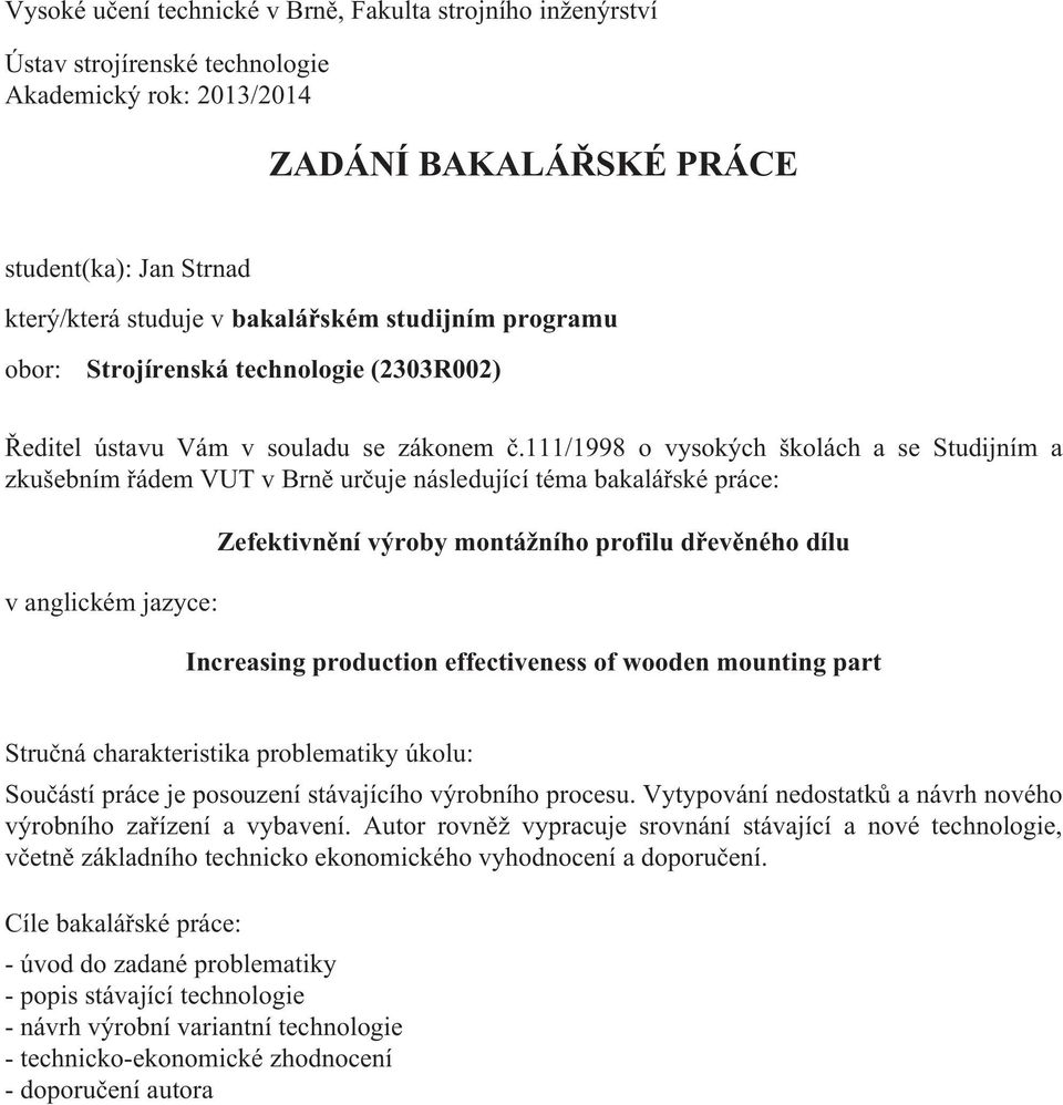 111/1998 o vysokých školách a se Studijním a zkušebním řádem VUT v Brně určuje následující téma bakalářské práce: v anglickém jazyce: Zefektivnění výroby montážního profilu dřevěného dílu Increasing