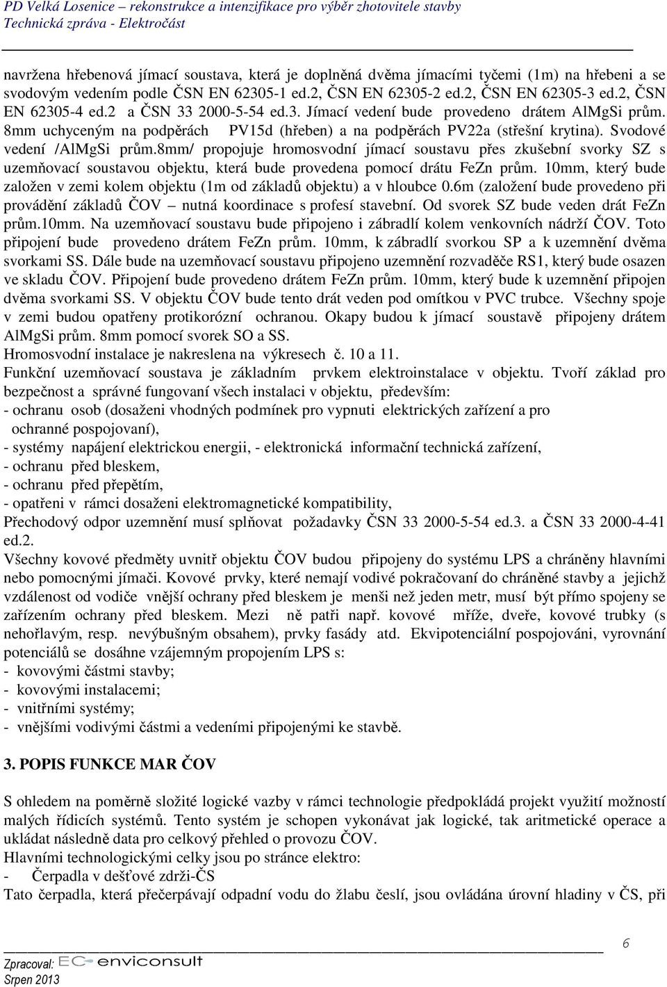 8mm uchyceným na podpěrách PV15d (hřeben) a na podpěrách PV22a (střešní krytina). Svodové vedení /AlMgSi prům.