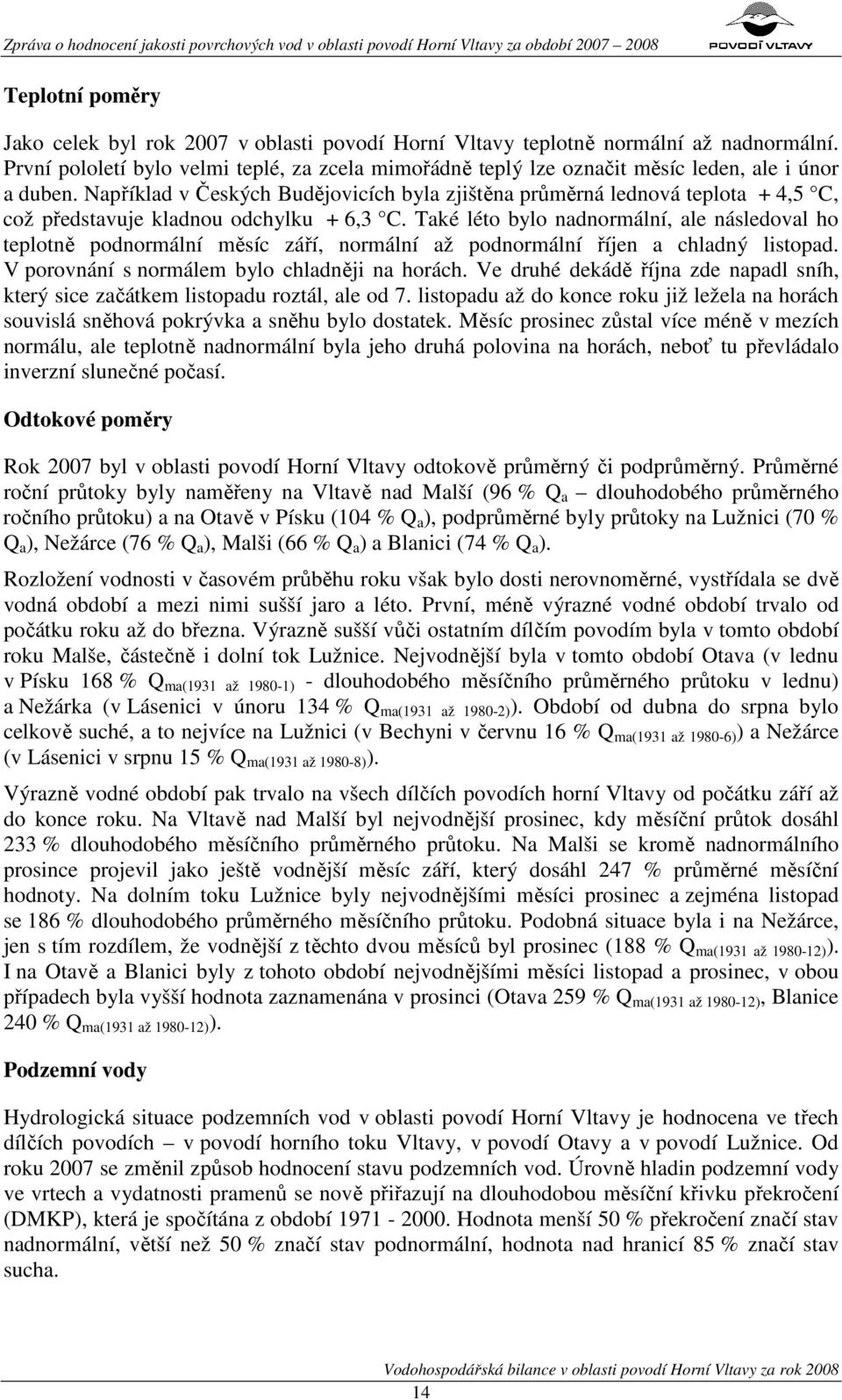 Například v Českých Budějovicích byla zjištěna průměrná lednová teplota + 4,5 C, což představuje kladnou odchylku + 6,3 C.