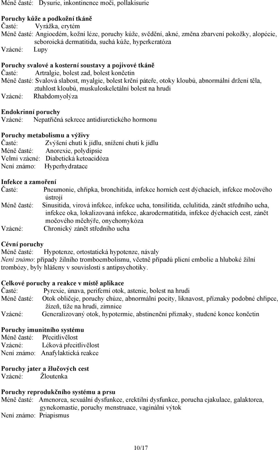 slabost, myalgie, bolest krční páteře, otoky kloubů, abnormální držení těla, ztuhlost kloubů, muskuloskeletální bolest na hrudi Vzácné: Rhabdomyolýza Endokrinní poruchy Vzácné: Nepatřičná sekrece