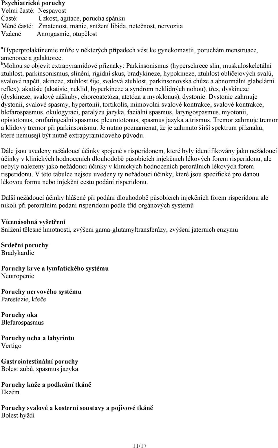 b Mohou se objevit extrapyramidové příznaky: Parkinsonismus (hypersekrece slin, muskuloskeletální ztuhlost, parkinsonismus, slinění, rigidní skus, bradykineze, hypokineze, ztuhlost obličejových