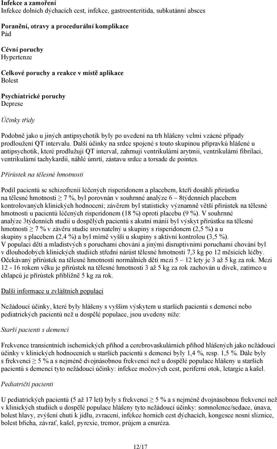 Další účinky na srdce spojené s touto skupinou přípravků hlášené u antipsychotik, které prodlužují QT interval, zahrnují ventrikulární arytmii, ventrikulární fibrilaci, ventrikulární tachykardii,