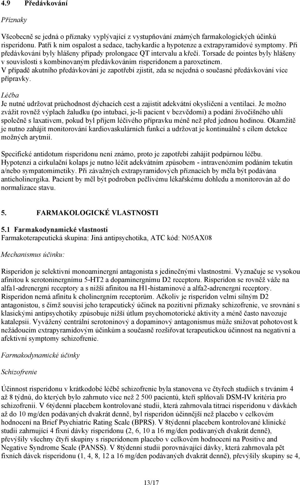 Torsade de pointes byly hlášeny v souvislosti s kombinovaným předávkováním risperidonem a paroxetinem.