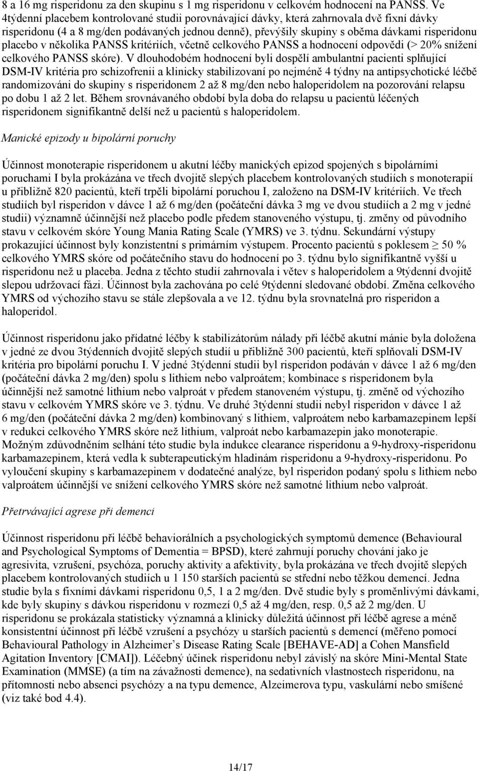placebo v několika PANSS kritériích, včetně celkového PANSS a hodnocení odpovědi (> 20% snížení celkového PANSS skóre).