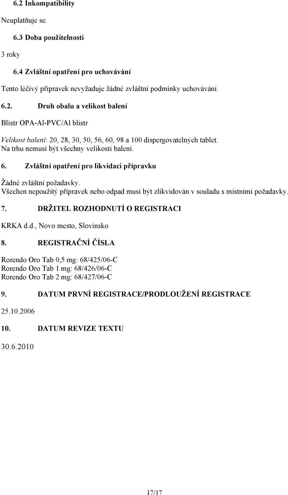 Všechen nepoužitý přípravek nebo odpad musí být zlikvidován v souladu s místními požadavky. 7. DRŽITEL ROZHODNUTÍ O REGISTRACI KRKA d.d., Novo mesto, Slovinsko 8.