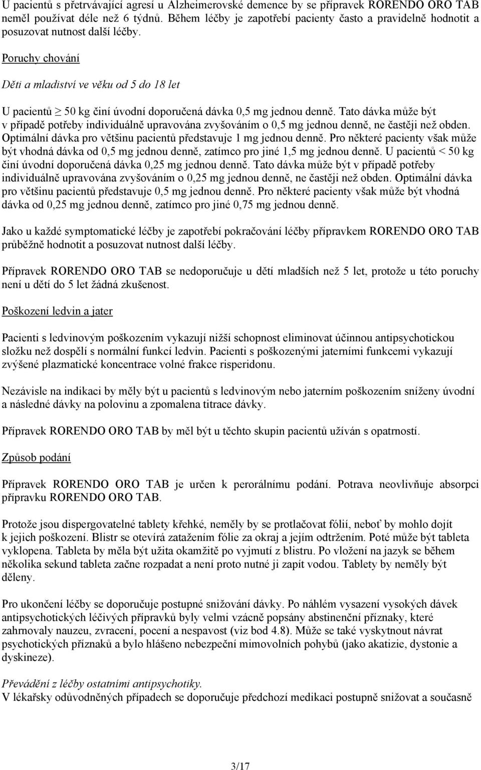 Poruchy chování Děti a mladiství ve věku od 5 do 18 let U pacientů 50 kg činí úvodní doporučená dávka 0,5 mg jednou denně.