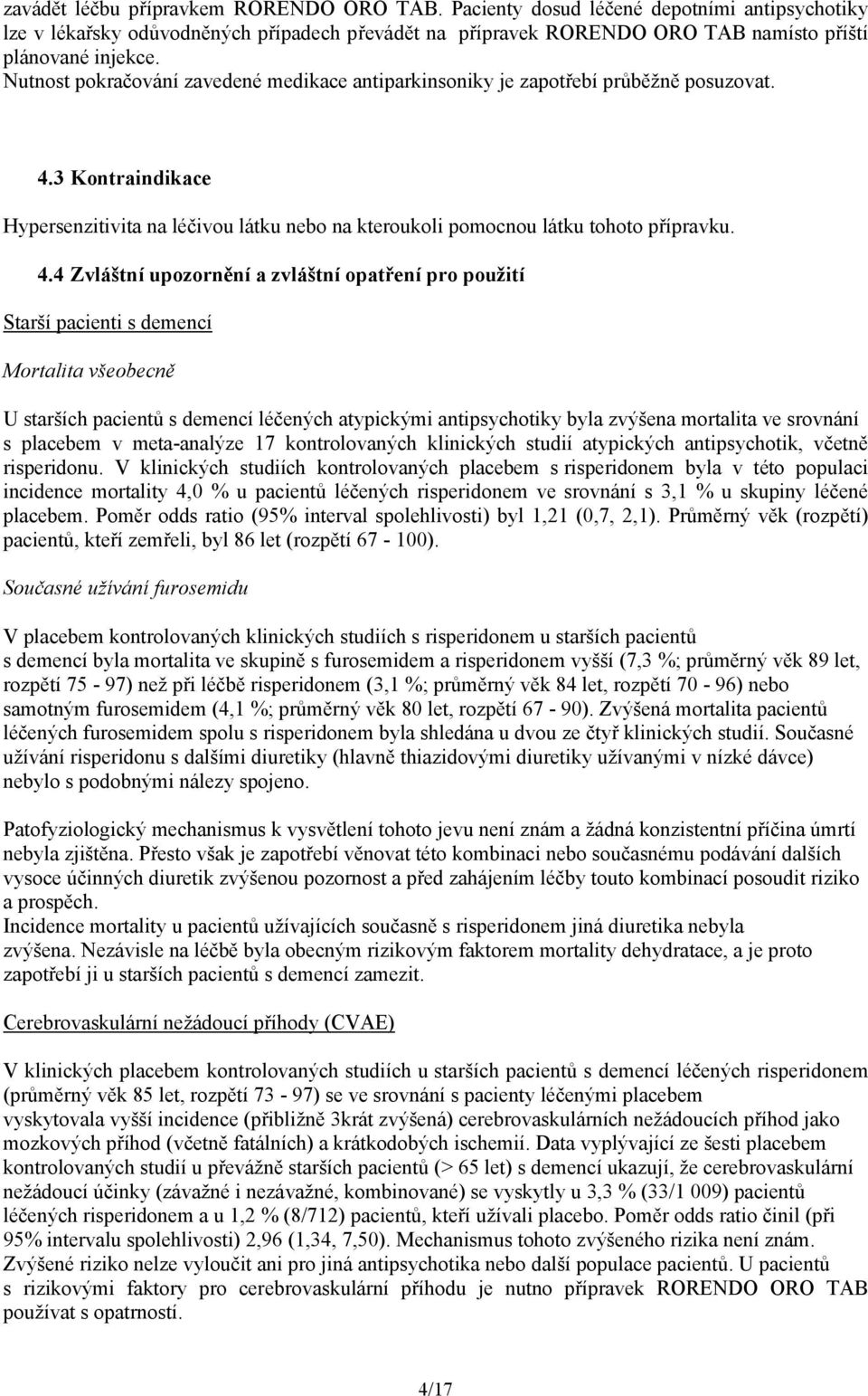 3 Kontraindikace Hypersenzitivita na léčivou látku nebo na kteroukoli pomocnou látku tohoto přípravku. 4.