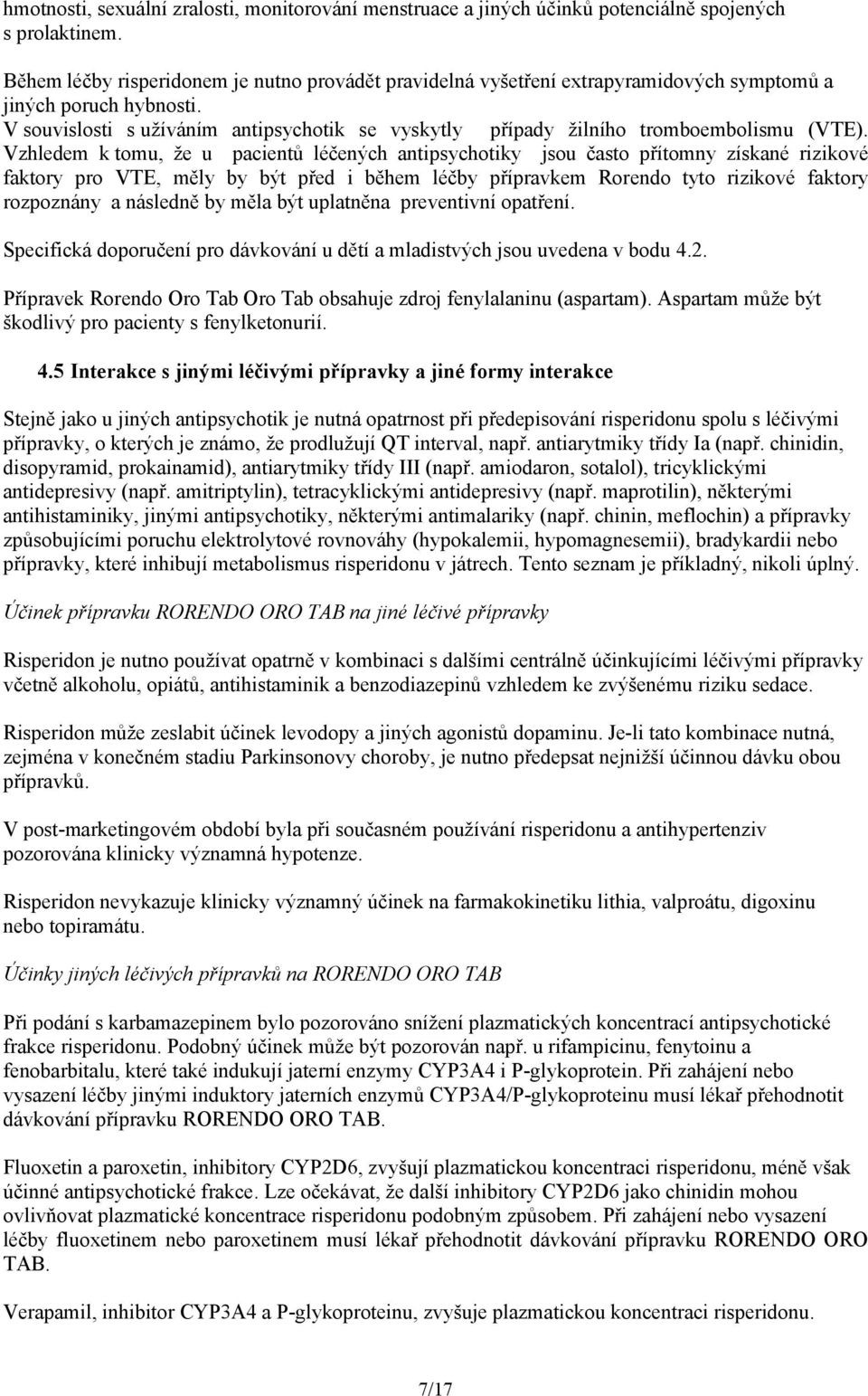 V souvislosti s užíváním antipsychotik se vyskytly případy žilního tromboembolismu (VTE).