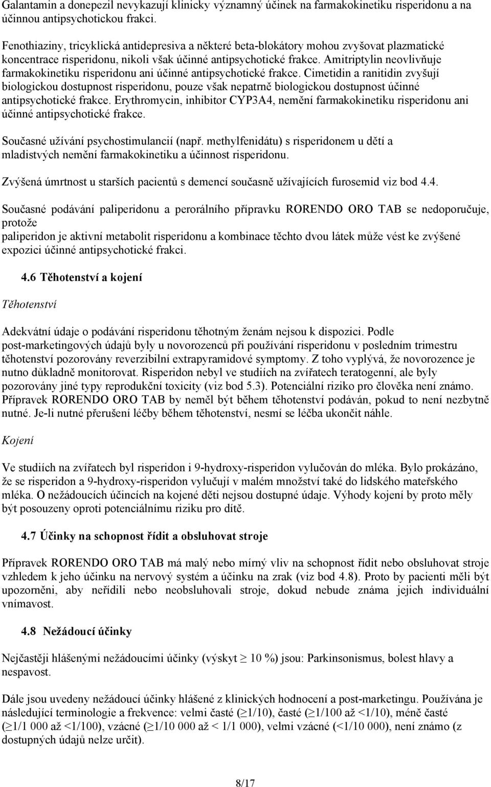 Amitriptylin neovlivňuje farmakokinetiku risperidonu ani účinné antipsychotické frakce.