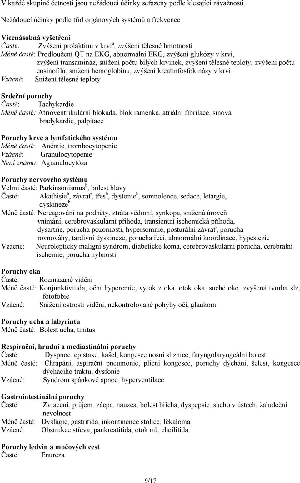 zvýšení glukózy v krvi, zvýšení transamináz, snížení počtu bílých krvinek, zvýšení tělesné teploty, zvýšení počtu eosinofilů, snížení hemoglobinu, zvýšení kreatinfosfokinázy v krvi Vzácné: Snížení