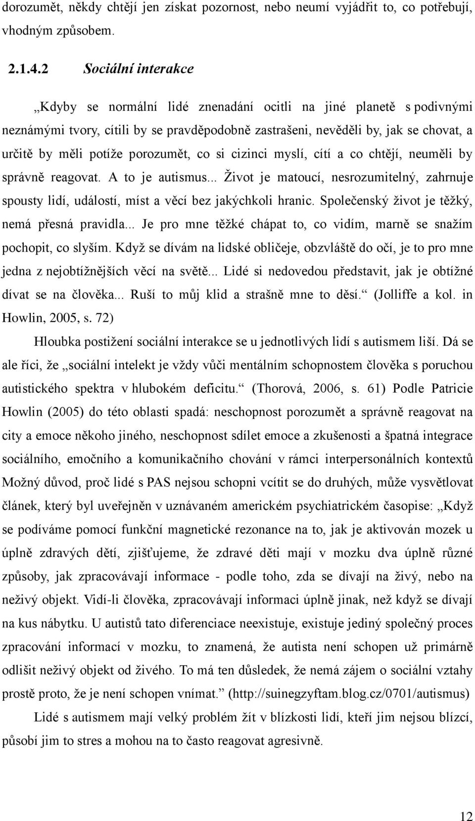 porozumět, co si cizinci myslí, cítí a co chtějí, neuměli by správně reagovat. A to je autismus... Život je matoucí, nesrozumitelný, zahrnuje spousty lidí, událostí, míst a věcí bez jakýchkoli hranic.