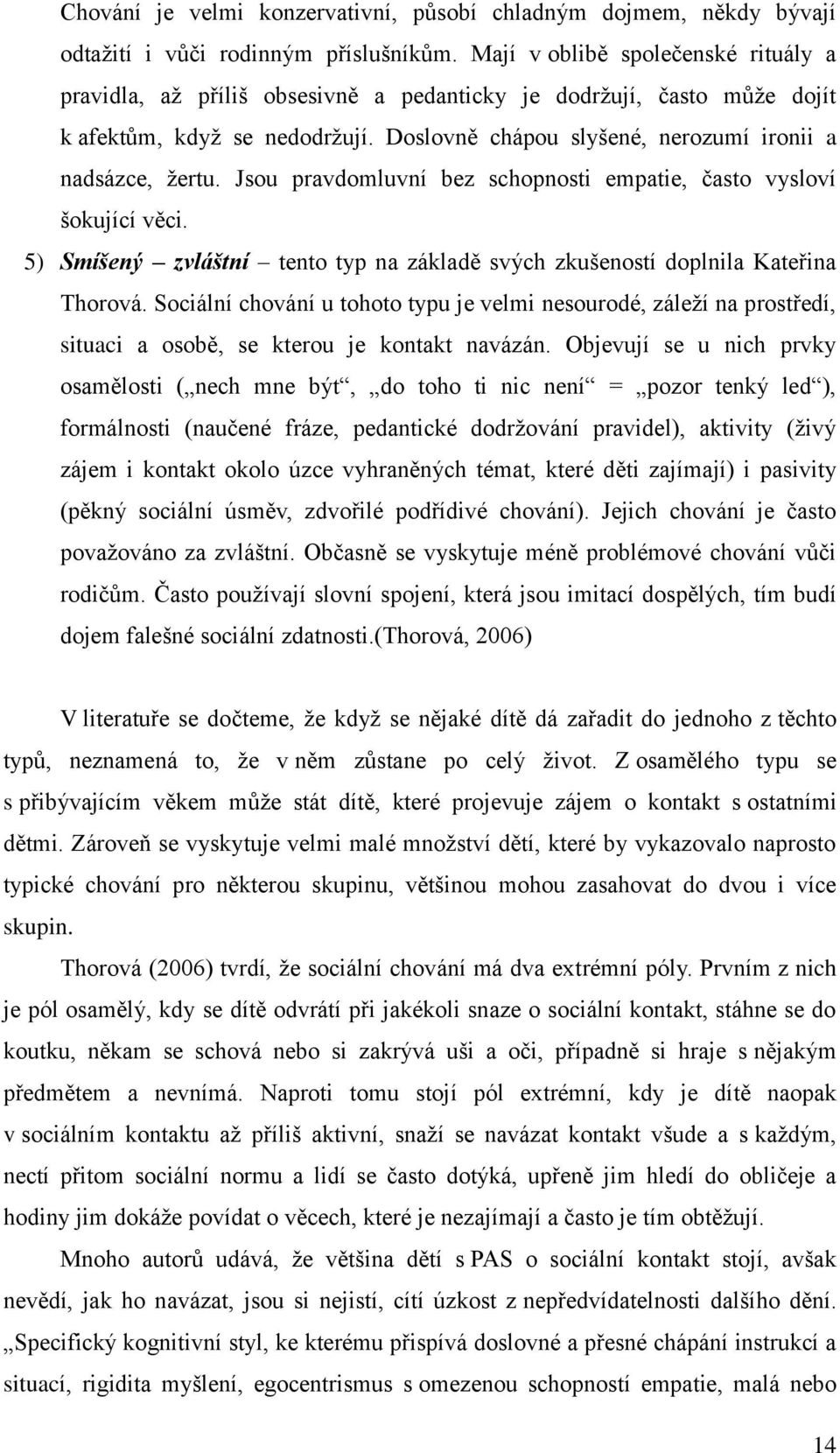 Jsou pravdomluvní bez schopnosti empatie, často vysloví šokující věci. 5) Smíšený zvláštní tento typ na základě svých zkušeností doplnila Kateřina Thorová.